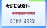 2026年中国辐射防护研究院考研初试精品资料